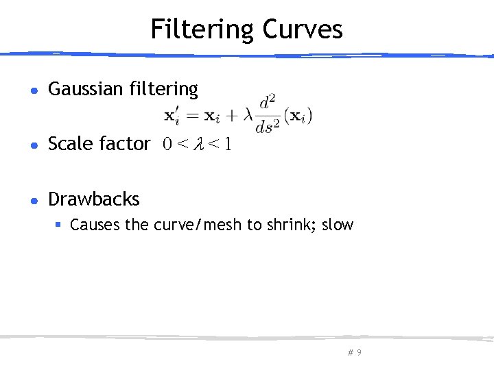 Filtering Curves ● Gaussian filtering ● Scale factor 0 < < 1 ● Drawbacks