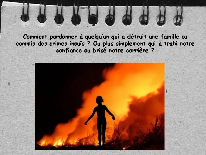 Comment pardonner à quelqu’un qui a détruit une famille ou commis des crimes inouïs