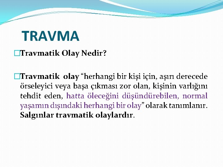 TRAVMA �Travmatik Olay Nedir? �Travmatik olay “herhangi bir kişi için, aşırı derecede örseleyici veya