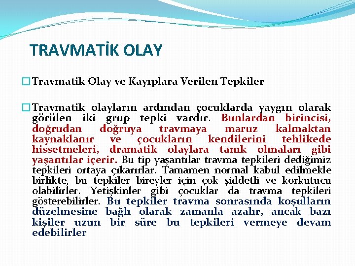 TRAVMATİK OLAY �Travmatik Olay ve Kayıplara Verilen Tepkiler �Travmatik olayların ardından çocuklarda yaygın olarak