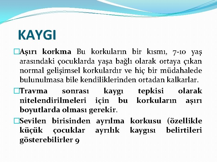 KAYGI �Aşırı korkma Bu korkuların bir kısmı, 7 -10 yaş arasındaki çocuklarda yaşa bağlı