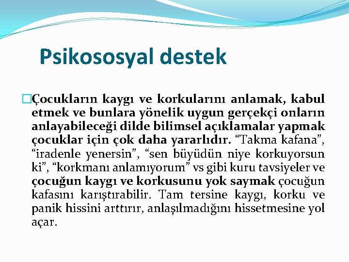 Psikososyal destek �Çocukların kaygı ve korkularını anlamak, kabul etmek ve bunlara yönelik uygun gerçekçi