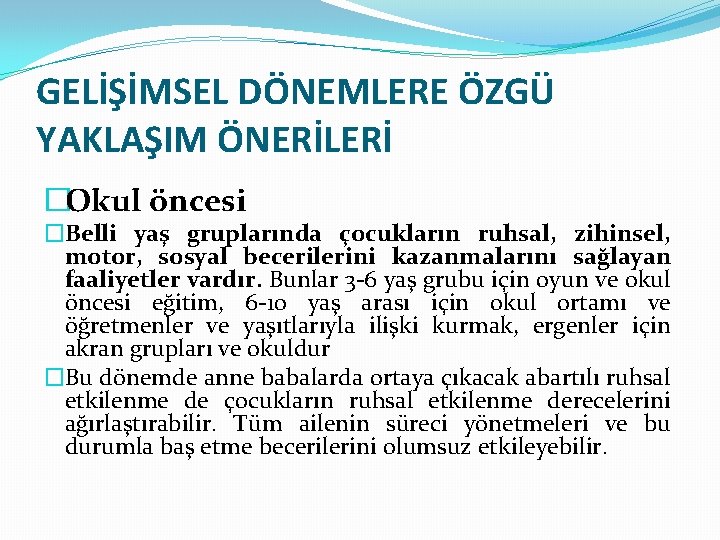 GELİŞİMSEL DÖNEMLERE ÖZGÜ YAKLAŞIM ÖNERİLERİ �Okul öncesi �Belli yaş gruplarında çocukların ruhsal, zihinsel, motor,