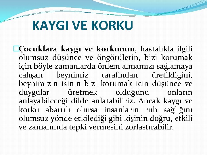 KAYGI VE KORKU �Çocuklara kaygı ve korkunun, hastalıkla ilgili olumsuz düşünce ve öngörülerin, bizi