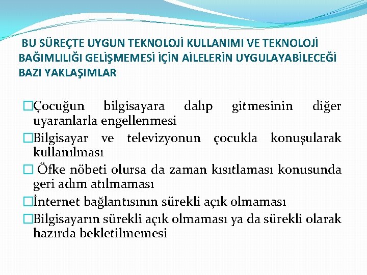 BU SÜREÇTE UYGUN TEKNOLOJİ KULLANIMI VE TEKNOLOJİ BAĞIMLILIĞI GELİŞMEMESİ İÇİN AİLELERİN UYGULAYABİLECEĞİ BAZI YAKLAŞIMLAR