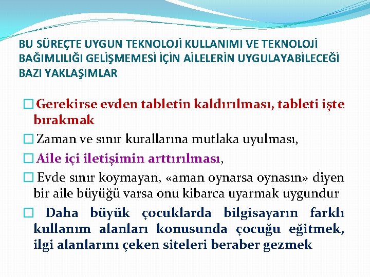 BU SÜREÇTE UYGUN TEKNOLOJİ KULLANIMI VE TEKNOLOJİ BAĞIMLILIĞI GELİŞMEMESİ İÇİN AİLELERİN UYGULAYABİLECEĞİ BAZI YAKLAŞIMLAR