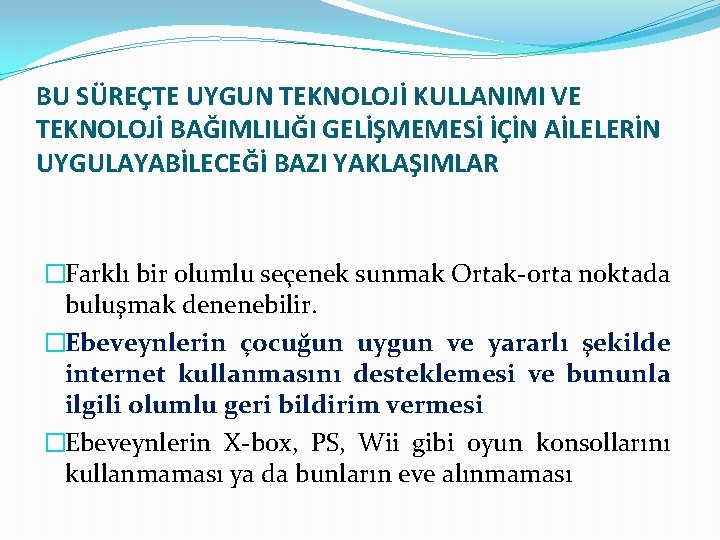 BU SÜREÇTE UYGUN TEKNOLOJİ KULLANIMI VE TEKNOLOJİ BAĞIMLILIĞI GELİŞMEMESİ İÇİN AİLELERİN UYGULAYABİLECEĞİ BAZI YAKLAŞIMLAR