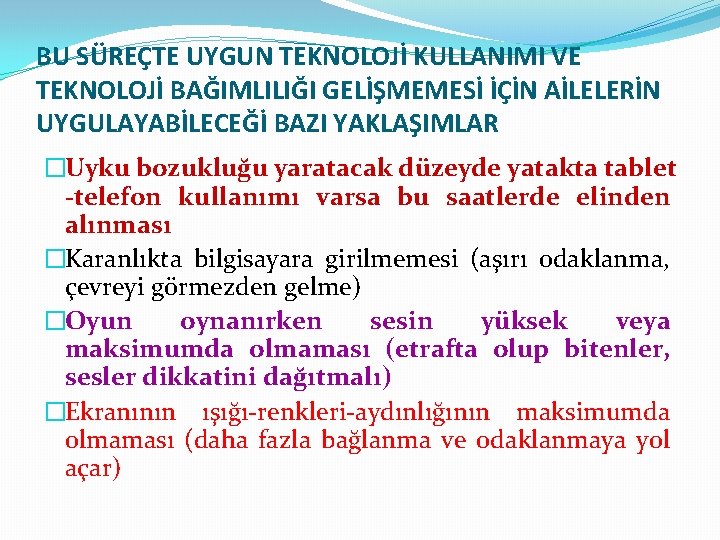 BU SÜREÇTE UYGUN TEKNOLOJİ KULLANIMI VE TEKNOLOJİ BAĞIMLILIĞI GELİŞMEMESİ İÇİN AİLELERİN UYGULAYABİLECEĞİ BAZI YAKLAŞIMLAR