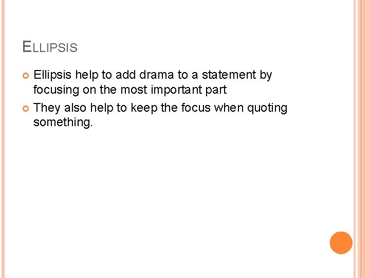 ELLIPSIS Ellipsis help to add drama to a statement by focusing on the most