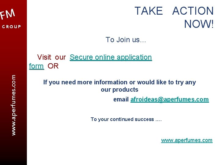 FM GROUP TAKE ACTION NOW! To Join us… www. aperfumes. com Visit our Secure
