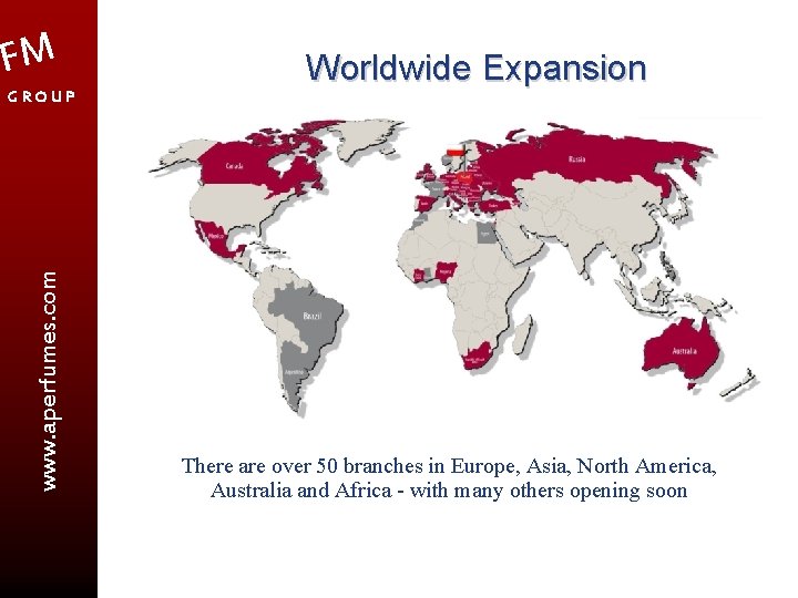 FM www. aperfumes. com GROUP Worldwide Expansion There are over 50 branches in Europe,