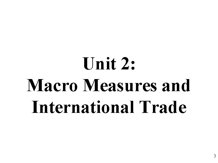 Unit 2: Macro Measures and International Trade 3 