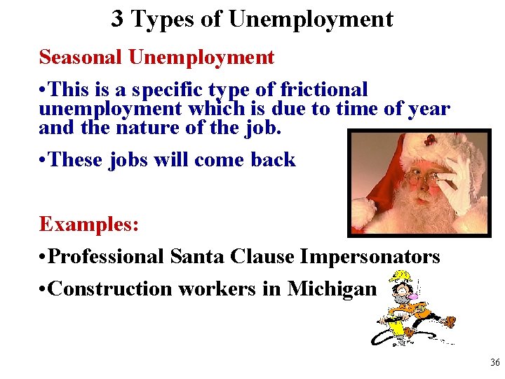 3 Types of Unemployment Seasonal Unemployment • This is a specific type of frictional