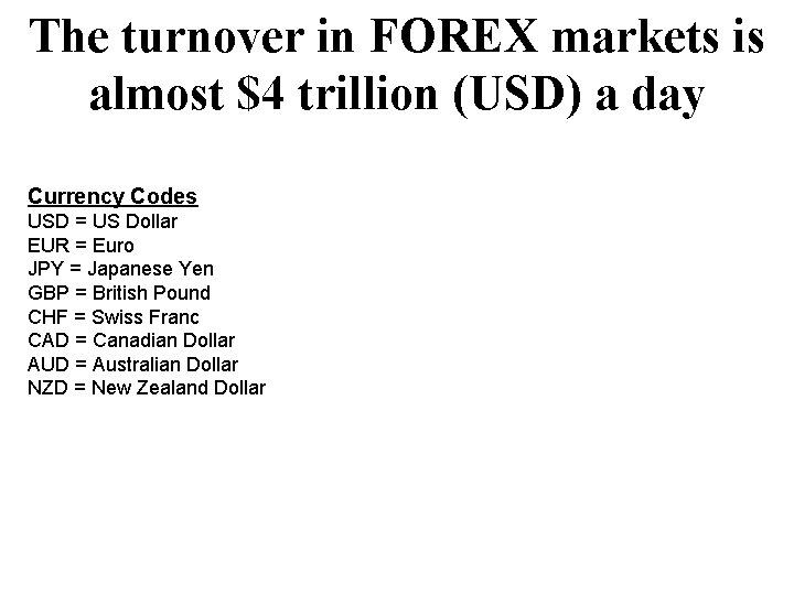 The turnover in FOREX markets is almost $4 trillion (USD) a day Currency Codes