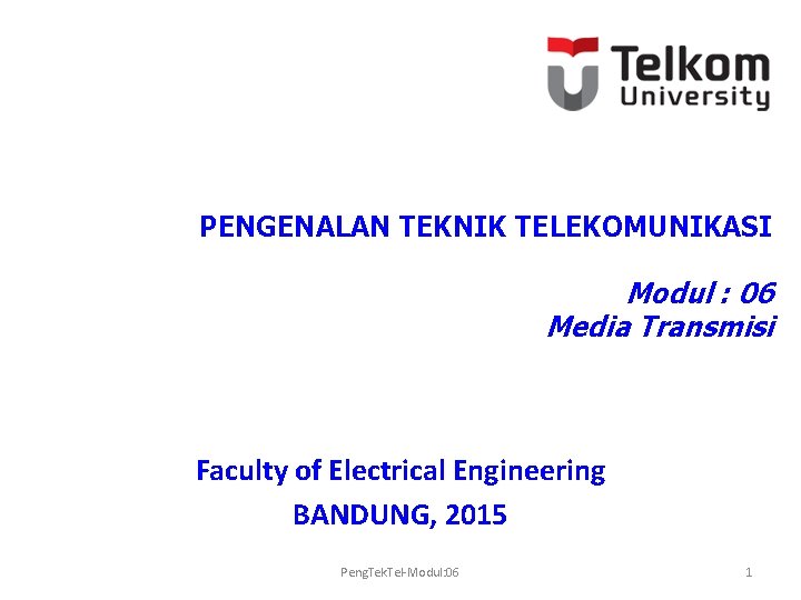 PENGENALAN TEKNIK TELEKOMUNIKASI Modul : 06 Media Transmisi Faculty of Electrical Engineering BANDUNG, 2015