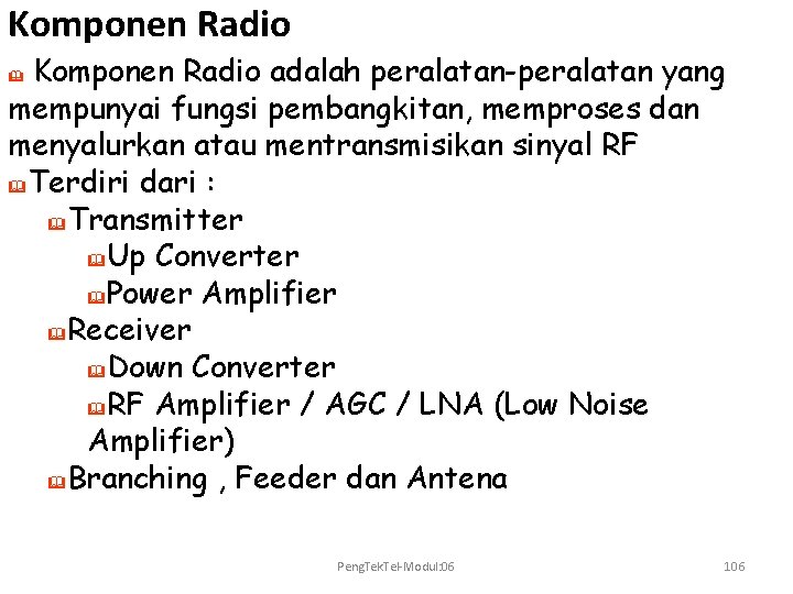 Komponen Radio adalah peralatan-peralatan yang mempunyai fungsi pembangkitan, memproses dan menyalurkan atau mentransmisikan sinyal