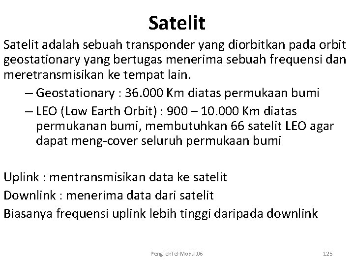 Satelit adalah sebuah transponder yang diorbitkan pada orbit geostationary yang bertugas menerima sebuah frequensi