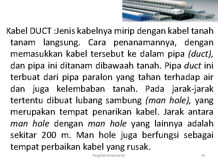 Kabel DUCT : Jenis kabelnya mirip dengan kabel tanah tanam langsung. Cara penanamannya, dengan