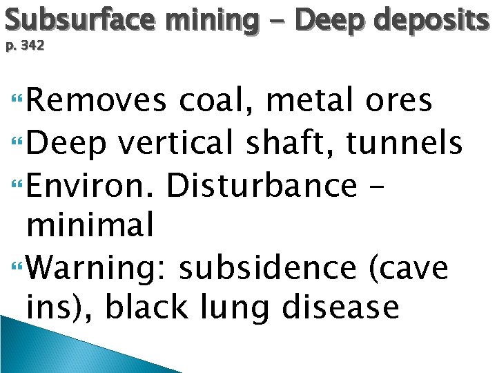 Subsurface mining - Deep deposits p. 342 Removes coal, metal ores Deep vertical shaft,