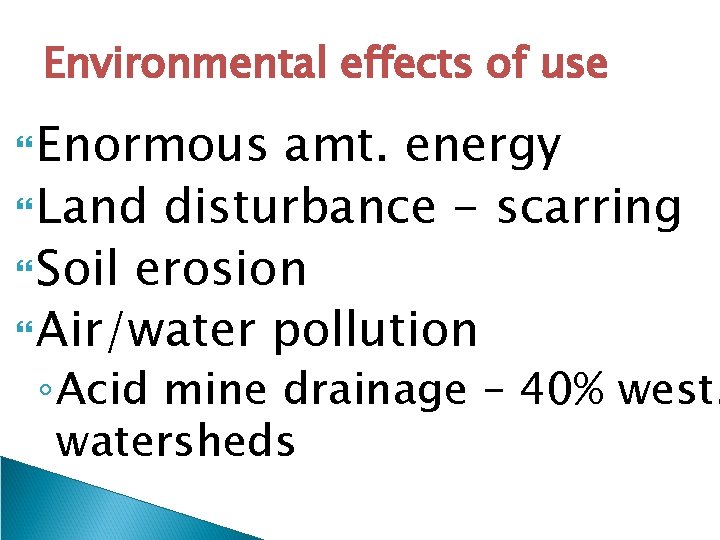 Environmental effects of use Enormous amt. energy Land disturbance - scarring Soil erosion Air/water