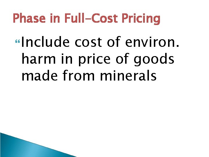 Phase in Full-Cost Pricing Include cost of environ. harm in price of goods made