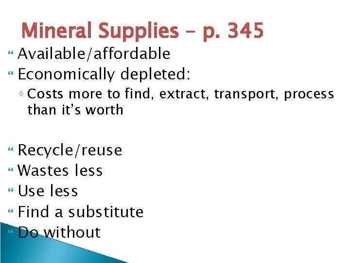 Mineral Supplies – p. 345 Available/affordable Economically depleted: ◦ Costs more to find, extract,