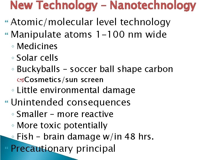 New Technology – Nanotechnology Atomic/molecular level technology Manipulate atoms 1 -100 nm wide ◦