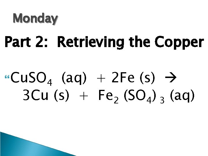 Monday Part 2: Retrieving the Copper Cu. SO 4 (aq) + 2 Fe (s)