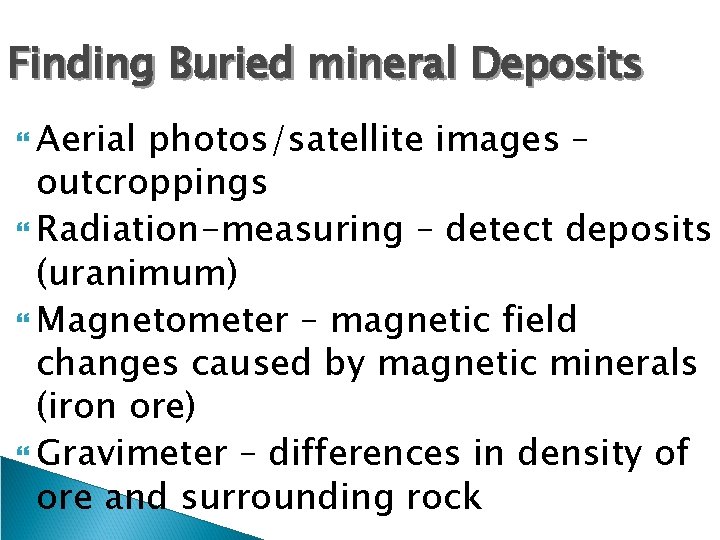 Finding Buried mineral Deposits Aerial photos/satellite images – outcroppings Radiation-measuring – detect deposits (uranimum)