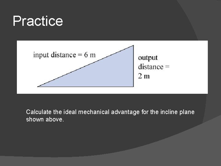 Practice Calculate the ideal mechanical advantage for the incline plane shown above. 