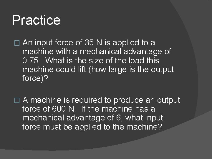 Practice � An input force of 35 N is applied to a machine with