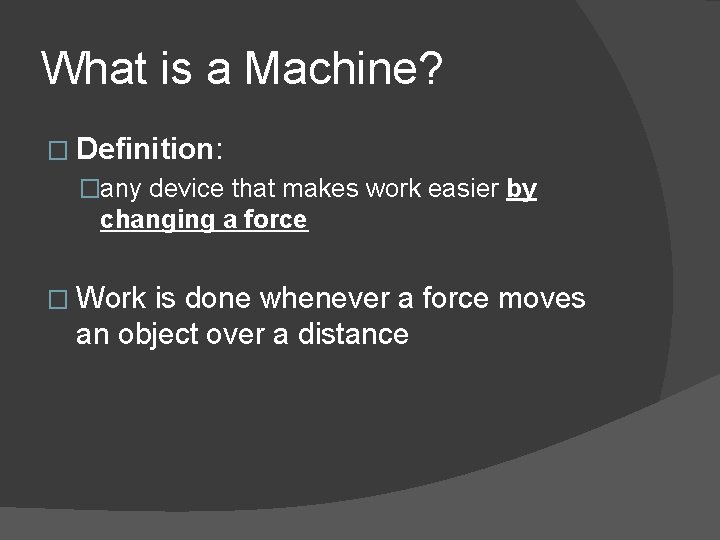 What is a Machine? � Definition: �any device that makes work easier by changing