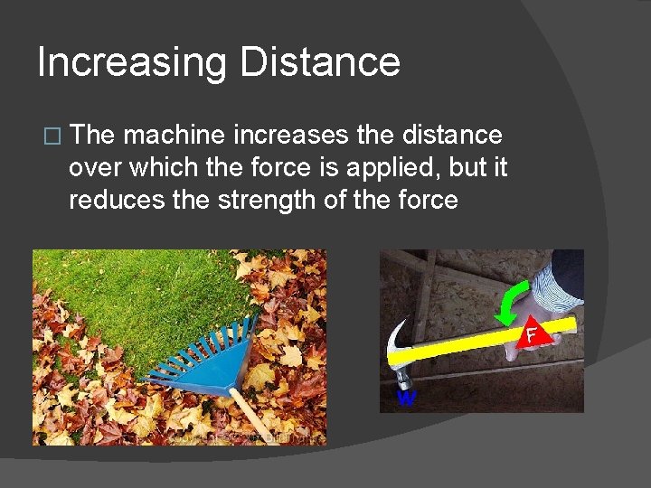 Increasing Distance � The machine increases the distance over which the force is applied,