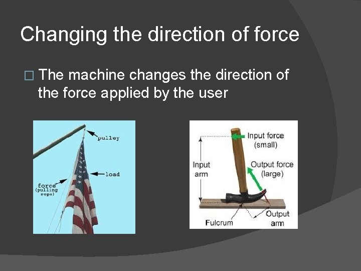 Changing the direction of force � The machine changes the direction of the force