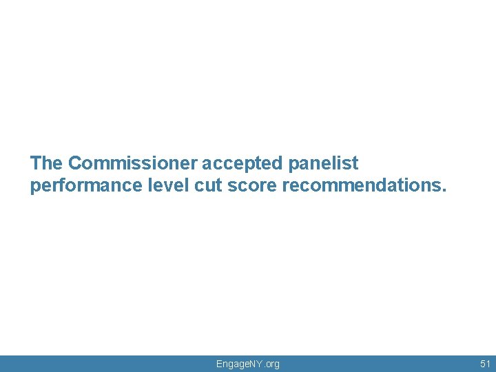 The Commissioner accepted panelist performance level cut score recommendations. Engage. NY. org 51 