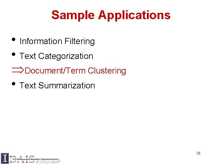 Sample Applications • Information Filtering • Text Categorization ÞDocument/Term Clustering • Text Summarization 16