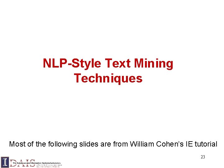 NLP-Style Text Mining Techniques Most of the following slides are from William Cohen’s IE