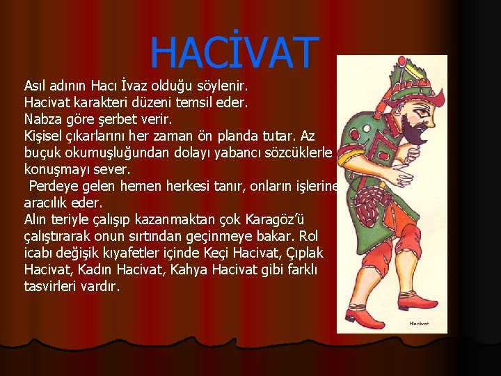  HACİVAT Asıl adının Hacı İvaz olduğu söylenir. Hacivat karakteri düzeni temsil eder. Nabza