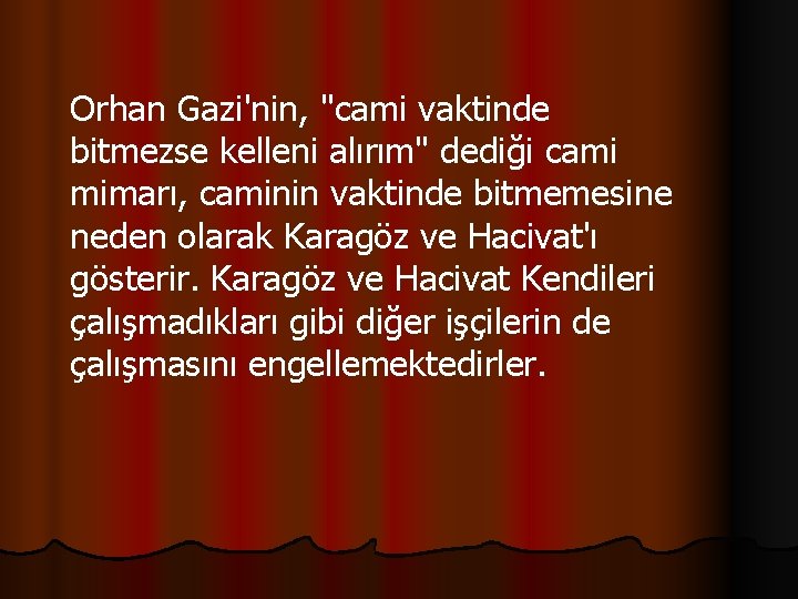 Orhan Gazi'nin, "cami vaktinde bitmezse kelleni alırım" dediği cami mimarı, caminin vaktinde bitmemesine neden