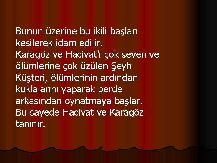 Bunun üzerine bu ikili başları kesilerek idam edilir. Karagöz ve Hacivat'ı çok seven ve