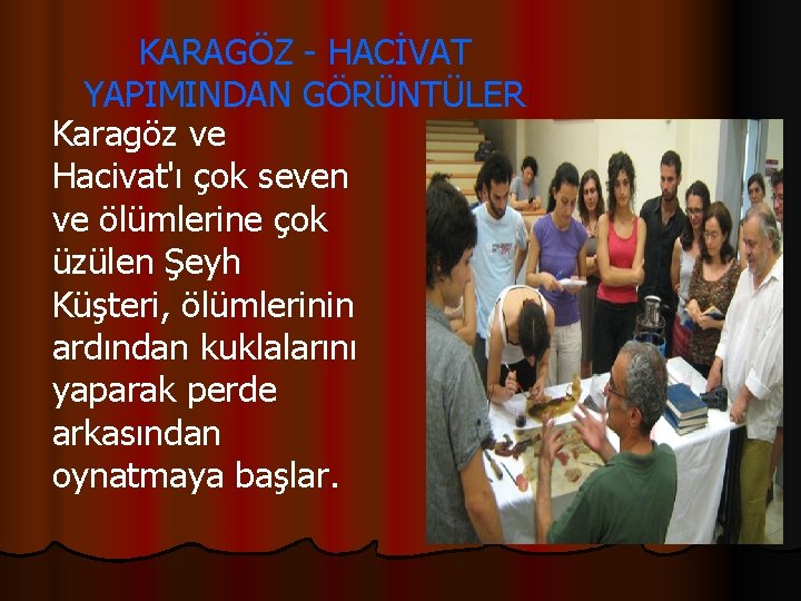  KARAGÖZ - HACİVAT YAPIMINDAN GÖRÜNTÜLER Karagöz ve Hacivat'ı çok seven ve ölümlerine çok