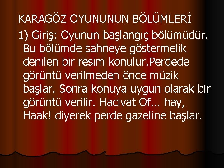  KARAGÖZ OYUNUNUN BÖLÜMLERİ 1) Giriş: Oyunun başlangıç bölümüdür. Bu bölümde sahneye göstermelik denilen