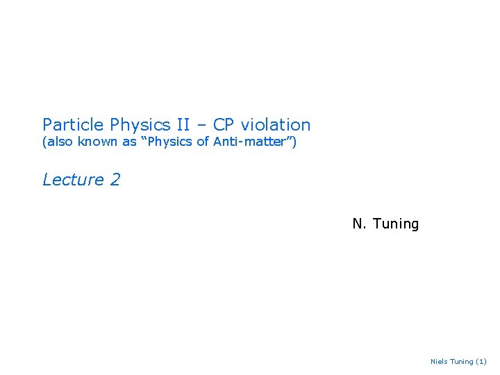 Particle Physics II – CP violation (also known as “Physics of Anti-matter”) Lecture 2 Particle Physics II – CP violation (also known as “Physics of Anti-matter”) Lecture 2