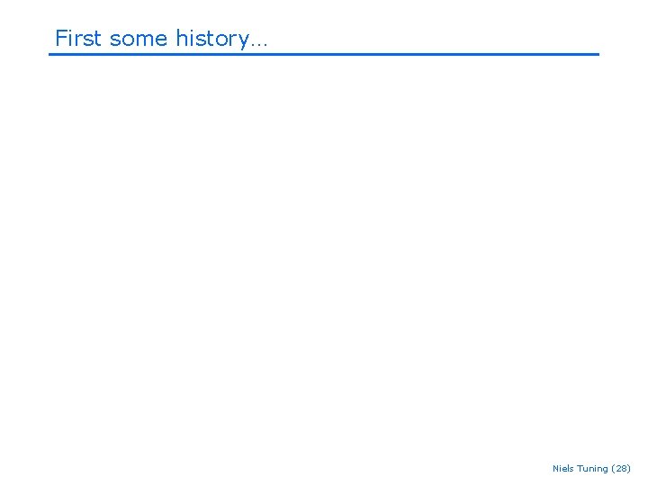 First some history… Niels Tuning (28) First some history… Niels Tuning (28)