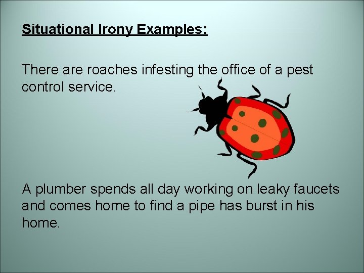 Situational Irony Examples: There are roaches infesting the office of a pest control service.