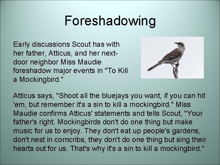 Foreshadowing Early discussions Scout has with her father, Atticus, and her nextdoor neighbor Miss