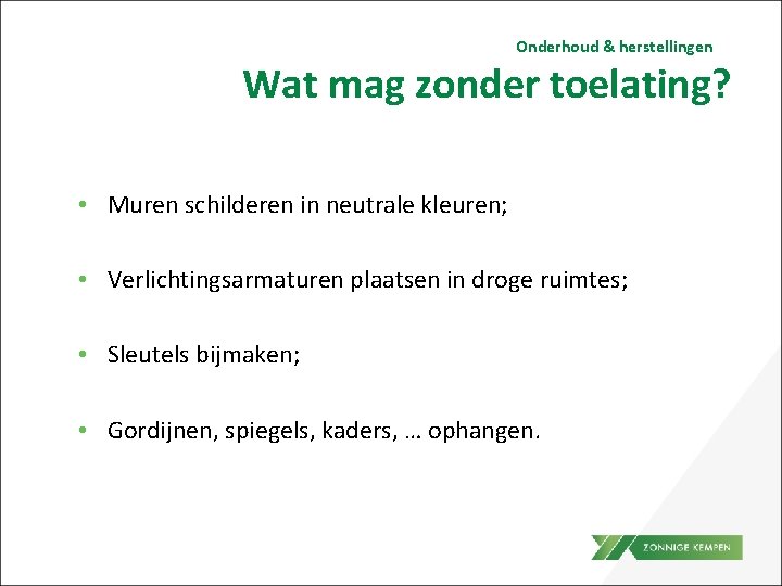 Onderhoud & herstellingen Wat mag zonder toelating? • Muren schilderen in neutrale kleuren; •