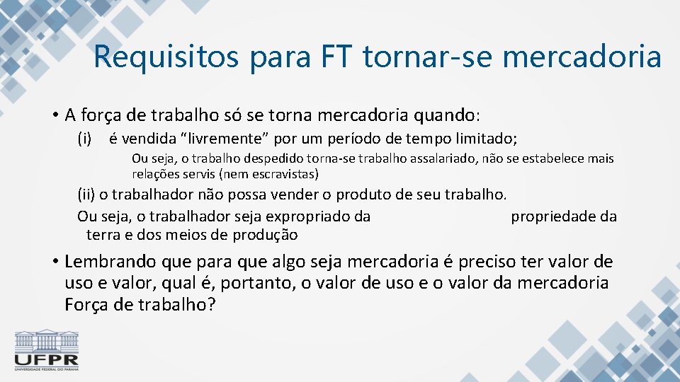 Requisitos para FT tornar-se mercadoria • A força de trabalho só se torna mercadoria