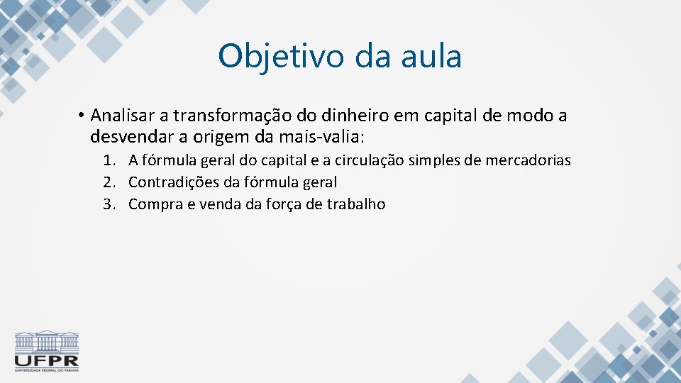 Objetivo da aula • Analisar a transformação do dinheiro em capital de modo a