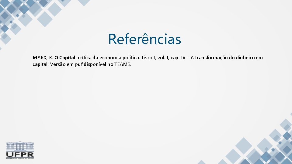 Referências MARX, K. O Capital: crítica da economia política. Livro I, vol. I, cap.